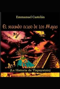 Paperback El Segundo ocaso de los Mayas: (La Historia de Tlapayatzin) [Spanish] Book