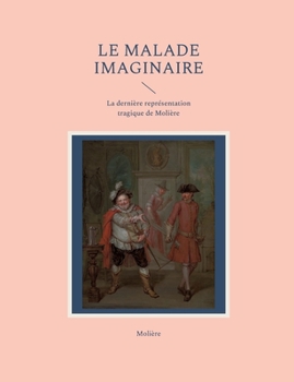 Le Malade imaginaire: La derni?re repr?sentation tragique de Moli?re