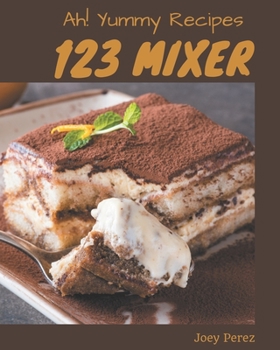 Paperback Ah! 123 Yummy Mixer Recipes: Not Just a Yummy Mixer Cookbook! Book