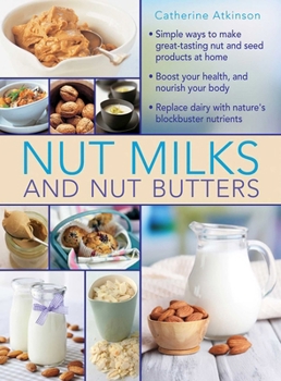 Hardcover Nut Milks and Nut Butters: Simple Ways to Make Great-Tasting Nut and Seed Products at Home Book