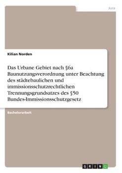 Paperback Das Urbane Gebiet nach §6a Baunutzungsverordnung unter Beachtung des städtebaulichen und immissionsschutzrechtlichen Trennungsgrundsatzes des §50 Bund [German] Book