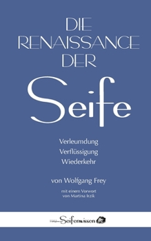 Die Renaissance der Seife: Verleumdung, Verflüssigung, Wiederkehr: mit einem Vorwort von Martina Irzik