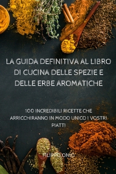 Paperback La Guida Definitiva Al Libro Di Cucina Delle Spezie E Delle Erbe Aromatiche [Italian] Book