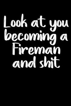 Paperback Look at you becoming a Fireman and shit notebook gifts: Funny Fireman Lined Notebook / Fireman Journal Gift, 120 Pages, 6x9, Soft Cover, glossy Finish Book