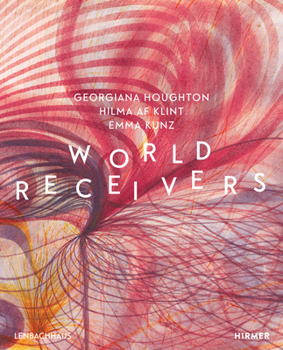 Hardcover World Receivers: Georgiana Houghton - Hilma AF Klint - Emma Kunz Book