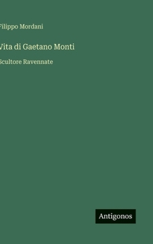 Vita di Gaetano Monti: Scultore Ravennate (Italian Edition)