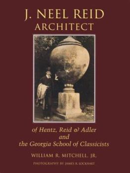 Hardcover J. Neel Reid, Architect: Of Hentz, Reid & Adler and the Georgia School of Classicists Book