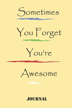 Sometimes You Forget You're Awesome ,best gift Birthday/Valentine's Day/Anniversary for friendS , FAMILY. Notebook , Journal to Write Funny Ideas for ... 120 pages, 6x9 , soft Cover , matte finish