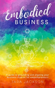 Paperback Embodied Business: A guide to grounding and aligning your business chakras for empathpreneurs Book