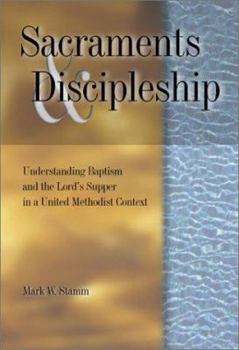 Paperback Sacraments & Discipleship: Understanding Baptism and the Lord's Supper in a United Methodist Context Book