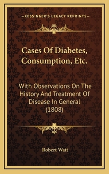 Hardcover Cases Of Diabetes, Consumption, Etc.: With Observations On The History And Treatment Of Disease In General (1808) Book