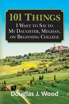 Paperback 101 Things I Want to Say to My Daughter, Meghan, on Beginning College Book