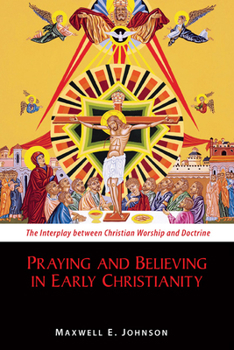 Paperback Praying and Believing in Early Christianity: The Interplay Between Christian Worship and Doctrine Book