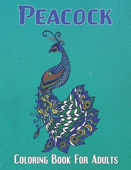 Peacock Coloring Book For Adults: An Adults coloring book for entertainment, fun, stress relief, relaxation and made with Beautiful Peacock, Jungle Peacock, Unique Illustrations and much more.Vol-1