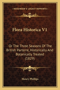 Paperback Flora Historica V1: Or The Three Seasons Of The British Parterre, Historically And Botanically Treated (1829) Book