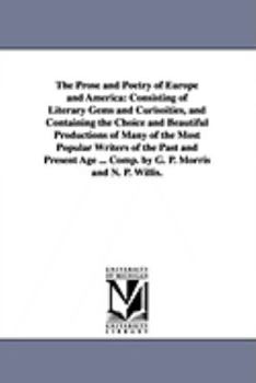 Paperback The Prose and Poetry of Europe and America: Consisting of Literary Gems and Curisoities, and Containing the Choice and Beautiful Productions of Many o Book