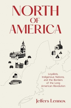 Hardcover North of America: Loyalists, Indigenous Nations, and the Borders of the Long American Revolution Book