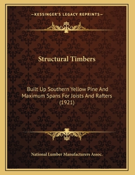 Paperback Structural Timbers: Built Up Southern Yellow Pine And Maximum Spans For Joists And Rafters (1921) Book