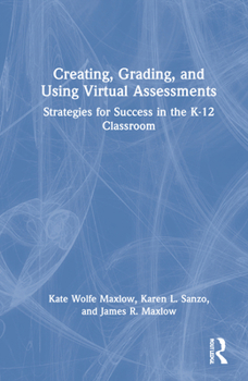 Hardcover Creating, Grading, and Using Virtual Assessments: Strategies for Success in the K-12 Classroom Book