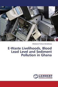 Paperback E-Waste Livelihoods, Blood Lead Level and Sediment Pollution in Ghana Book