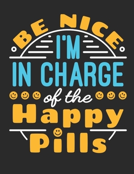 Be Nice I'm In Charge Of The Happy Pills: Pharmacy Technician or Pharmacist 2020 Weekly Planner (Jan 2020 to Dec 2020), Paperback 8.5 x 11, Calendar Schedule Organizer