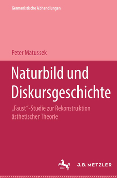 Hardcover Naturbild Und Diskursgeschichte: Faust-Studie Zur Rekonstruktion Ästhetischer Theorie. Germanistische Abhandlungen, Band 75 [German] Book