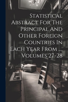 Paperback Statistical Abstract For The Principal And Other Foreign Countries In Each Year From ..., Volumes 27-28 Book