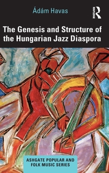 Hardcover The Genesis and Structure of the Hungarian Jazz Diaspora Book