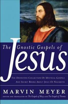 Hardcover The Gnostic Gospels of Jesus: The Definitive Collection of Mystical Gospels and Secret Books about Jesus of Nazareth Book