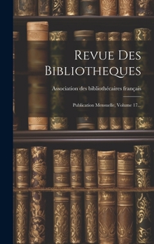 Hardcover Revue Des Bibliotheques: Publication Mensuelle, Volume 17... [French] Book