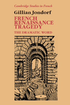French Renaissance Tragedy: The Dramatic Word - Book  of the Cambridge Studies in French