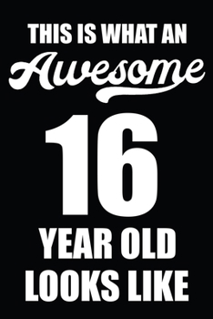 Paperback This Is What An Awesome 16 Year Old Looks Like: Blank Lined Journal, Happy 16th Birthday 16 Year Old Gift For Boys And Girls Book
