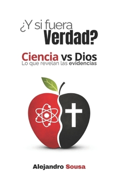 Paperback ¿Y Si Fuera Verdad?: Ciencia VS Dios: Lo Que Revelan Las Evidencias [Spanish] Book