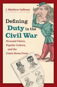 Hardcover Defining Duty in the Civil War: Personal Choice, Popular Culture, and the Union Home Front Book
