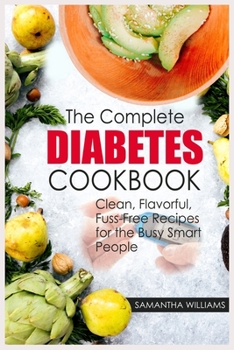 Paperback The Complete Diabetes Cookbook: Clean, Flavorful, Fuss-Free Recipes For The Busy Smart People Book