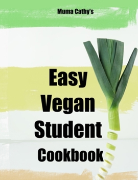 Paperback Muma Cathy's Easy Vegan Student Cookbook: Easy Vegan Student Cookbook: Easy, tasty, nutritious plant based, cruelty free recipes for students. Flavour Book