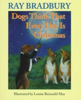 Dogs Think That Everyday Is Christmas book by Ray Bradbury