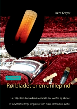 Rørbladet er en drillepind: Lær at justere dine rørblade optimalt - for saxofon og klarinet (Danish Edition)