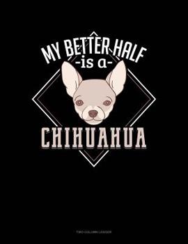 Paperback My Better Half Is A Chihuahua: Two Column Ledger Book