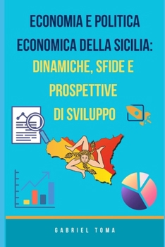 Economia e Politica Economica della Sicilia: Dinamiche, Sfide e Prospettive di Sviluppo (Approfondimento) (Italian Edition)