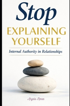 Paperback Stop Explaining Yourself: Internal Authority in Relationships Book
