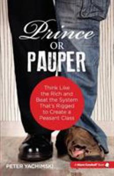 Paperback Prince or Pauper: Think Like the Rich and Beat the System That's Rigged to Create a Peasant Class Book