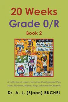 20 Weeks Grade 0/R: A Collection of Creative Activities, Developmental Play, Music, Movement, Rhymes, Songs, and Stories for Grade 0/R