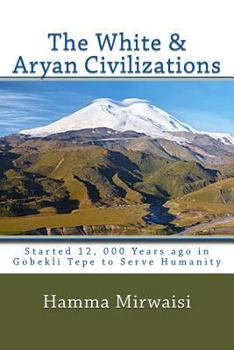 Paperback The White & Aryan Civilizations: Started 12, 000 Years Ago in Gobekli Tepe to Serve Humanity (Caucasian Civilization) Book