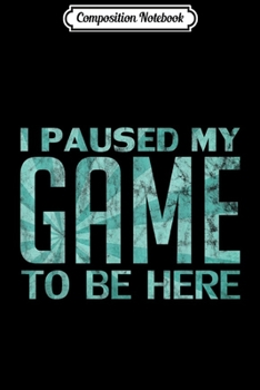 Composition Notebook: I Paused My Game to be Here Video Gamer Old Retro  Journal/Notebook Blank Lined Ruled 6x9 100 Pages