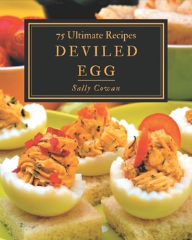 Paperback 75 Ultimate Deviled Egg Recipes: The Deviled Egg Cookbook for All Things Sweet and Wonderful! Book