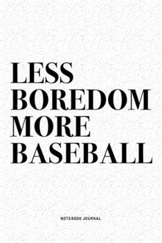 Less Boredom More Baseball: A 6x9 Inch Diary Notebook Journal With A Bold Text Font Slogan On A Matte Cover and 120 Blank Lined Pages Makes A Great Alternative To A Card