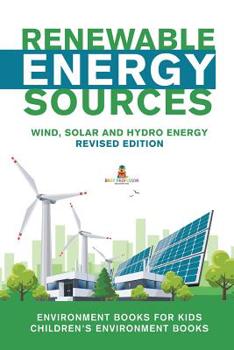 Paperback Renewable Energy Sources - Wind, Solar and Hydro Energy Revised Edition: Environment Books for Kids Children's Environment Books Book