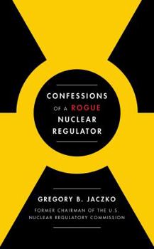 Confessions of a Rogue Nuclear Regulator
