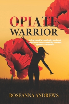 Paperback Opiate Warrior: Using Mindful Medically Assisted Treatment to Successfully Combat Opiate Use Disorder Book